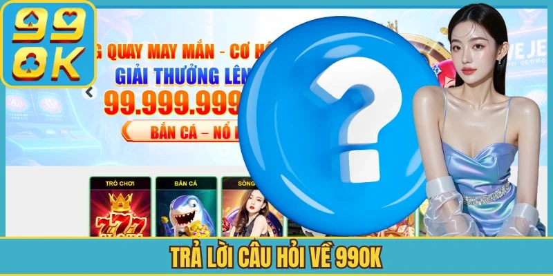 Trả lời câu hỏi về 99OK